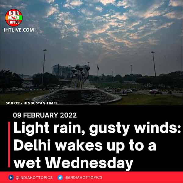 Light rain, gusty winds: Delhi wakes up to a wet Wednesday
