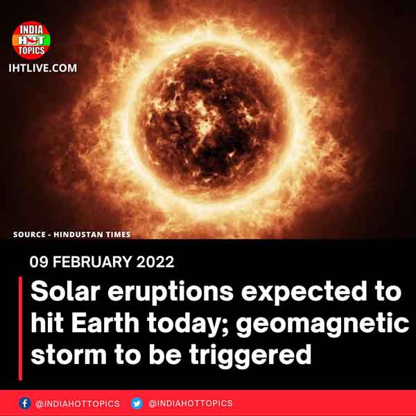 Solar eruptions expected to hit Earth today; geomagnetic storm to be triggered