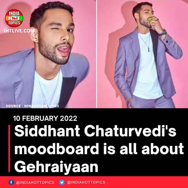 Siddhant Chaturvedi’s moodboard is all about Gehraiyaan