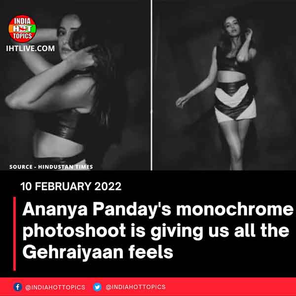 Ananya Panday’s monochrome photoshoot is giving us all the Gehraiyaan feels