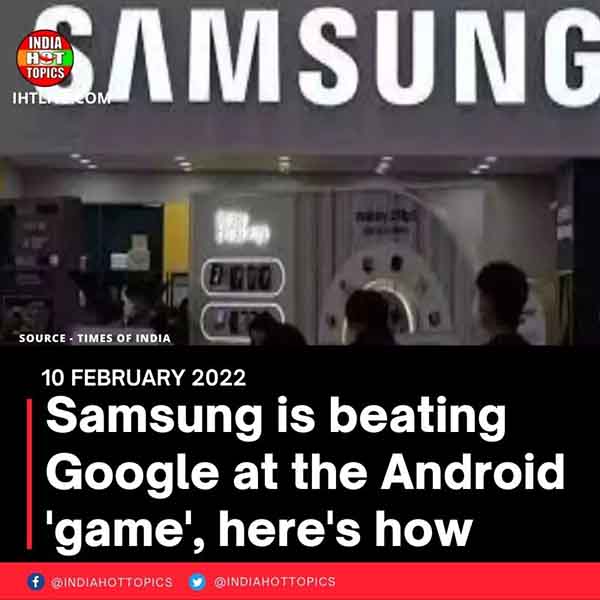 Samsung is beating Google at the Android ‘game’, here’s how