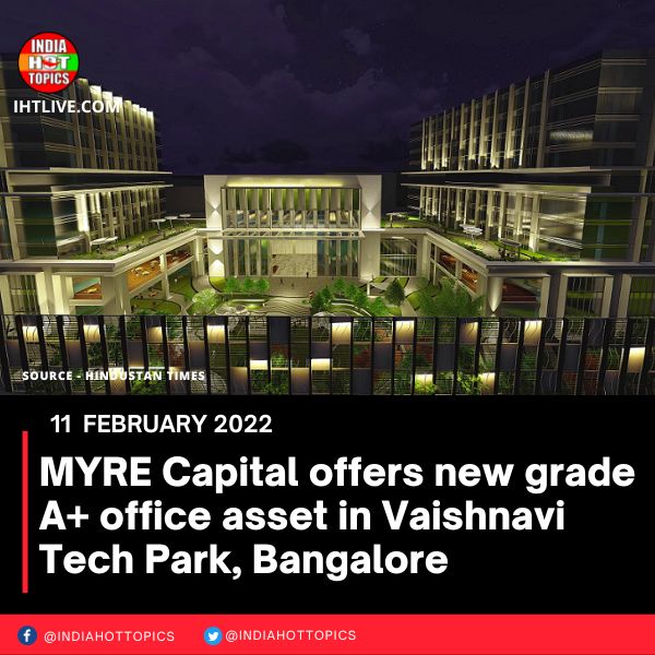 MYRE Capital offers new grade A+ office asset in Vaishnavi Tech Park, Bangalore