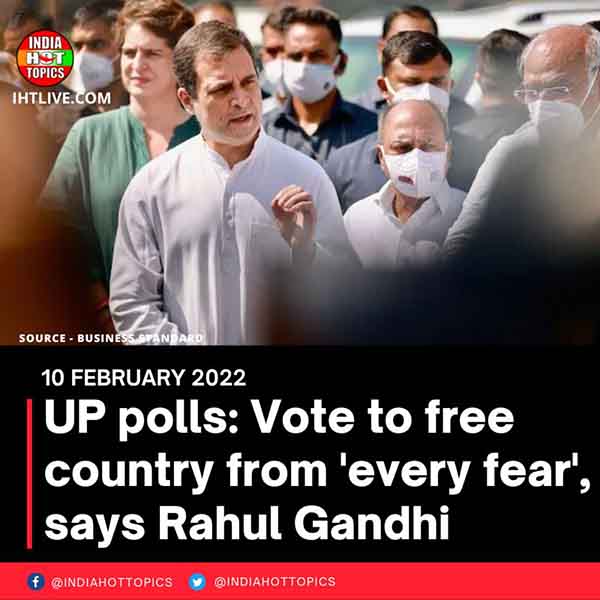 UP polls: Vote to free country from ‘every fear’, says Rahul Gandhi