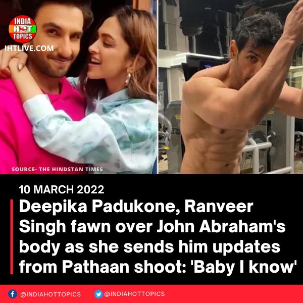 Deepika Padukone, Ranveer Singh fawn over John Abraham’s body as she sends him updates from Pathaan shoot: ‘Baby I know’
