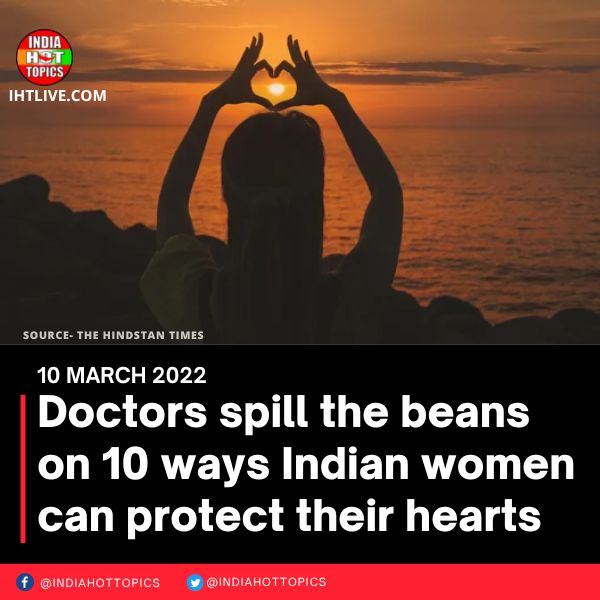 Doctors spill the beans on 10 ways Indian women can protect their hearts