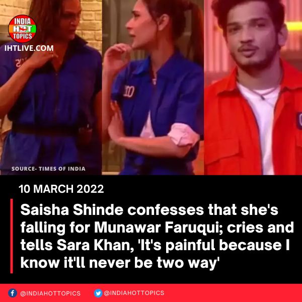 Saisha Shinde confesses that she’s falling for Munawar Faruqui; cries and tells Sara Khan, ‘It’s painful because I know it’ll never be two way’