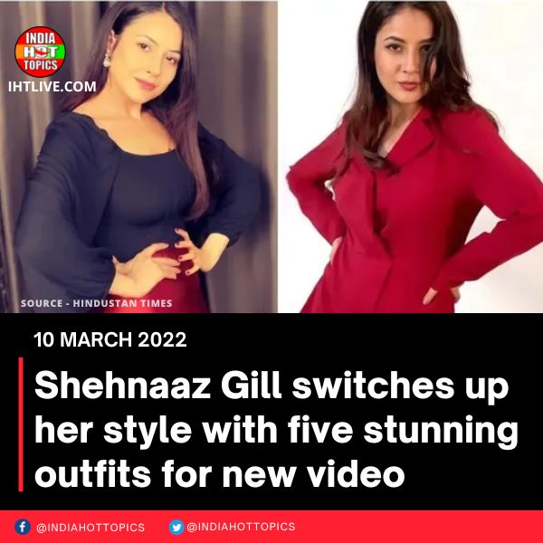 Shehnaaz Gill switches up her style with five stunning outfits for new video