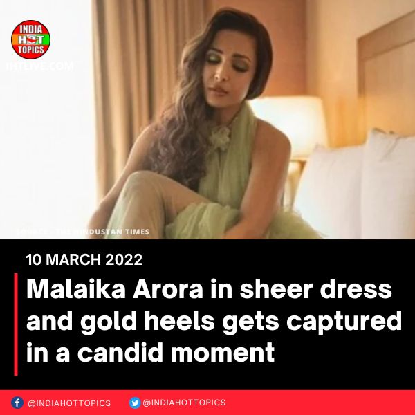Malaika Arora in sheer dress and gold heels gets captured in a candid moment
