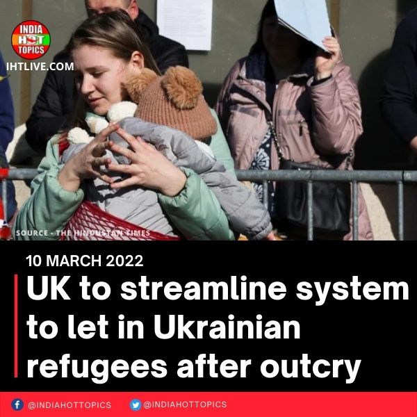 UK to streamline system to let in Ukrainian refugees after outcry