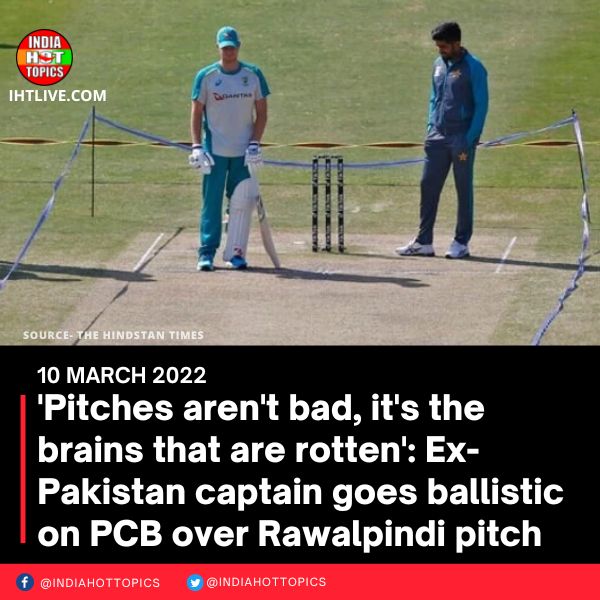‘Pitches aren’t bad, it’s the brains that are rotten’: Ex-Pakistan captain goes ballistic on PCB over Rawalpindi pitch