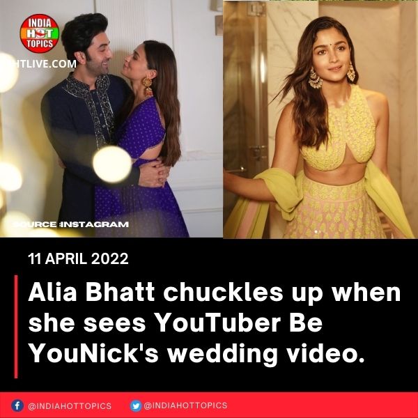 Alia Bhatt chuckles up when she sees YouTuber Be YouNick’s wedding video.