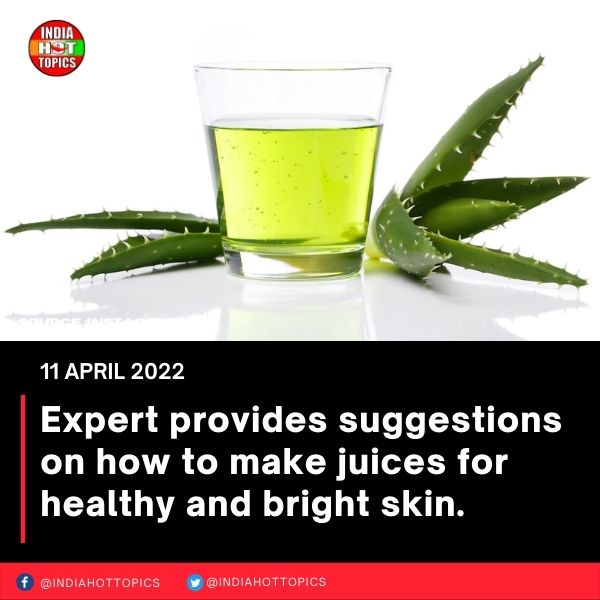 Expert provides suggestions on how to make juices for healthy and bright skin.