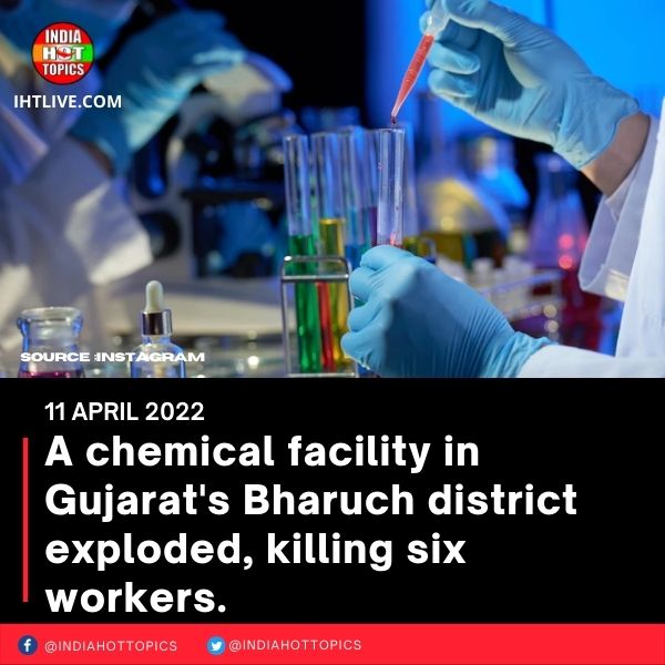 A chemical facility in Gujarat’s Bharuch district exploded, killing six workers.