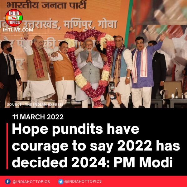 Hope pundits have courage to say 2022 has decided 2024: PM Modi