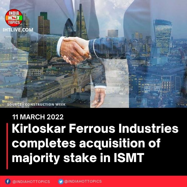 Kirloskar Ferrous Industries completes acquisition of majority stake in ISMT