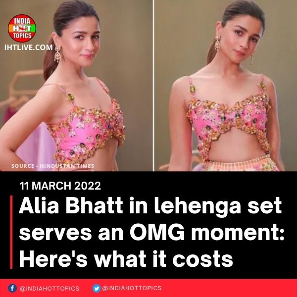 Alia Bhatt in lehenga set serves an OMG moment: Here’s what it costs