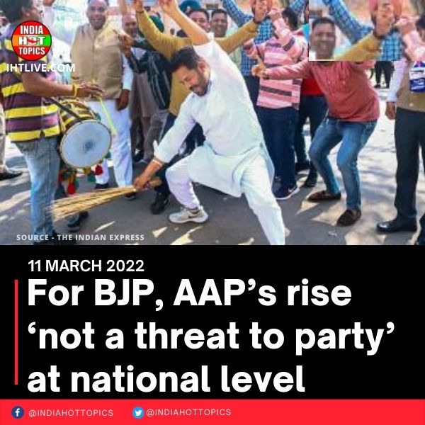 For BJP, AAP’s rise ‘not a threat to party’ at national level