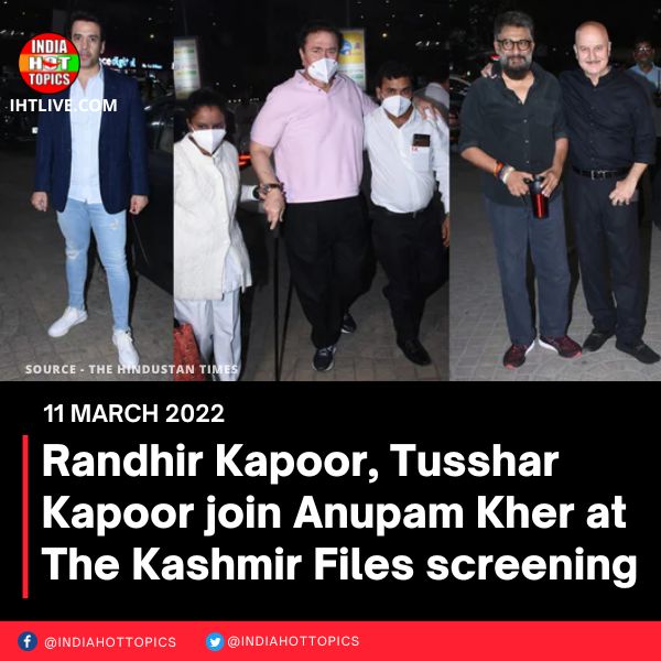 Randhir Kapoor, Tusshar Kapoor join Anupam Kher at The Kashmir Files screening