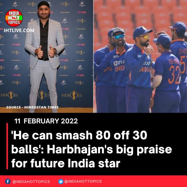 ‘He can smash 80 off 30 balls’: Harbhajan’s big praise for future India star