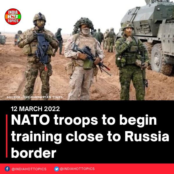 NATO troops to begin training close to Russia border