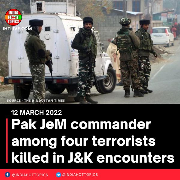 Pak JeM commander among four terrorists killed in J&K encounters