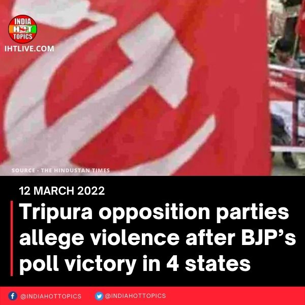Tripura opposition parties allege violence after BJP’s poll victory in 4 states