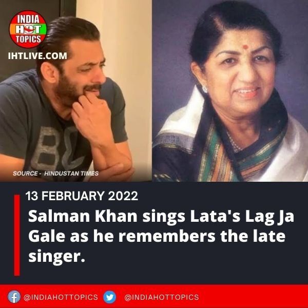 Salman Khan sings Lata’s Lag Ja Gale as he remembers the late singer.