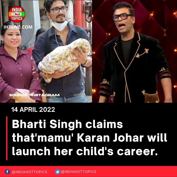 Bharti Singh claims that’mamu’ Karan Johar will launch her child’s career.