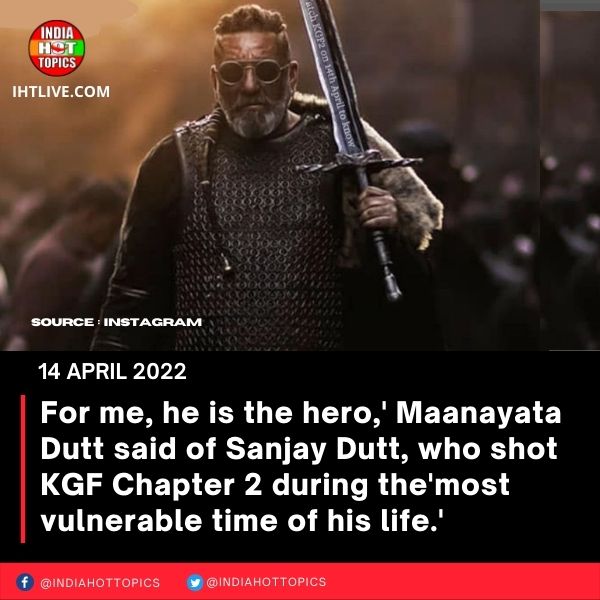 ‘For me, he is the hero,’ Maanayata Dutt said of Sanjay Dutt, who shot KGF Chapter 2 during the’most vulnerable time of his life.’