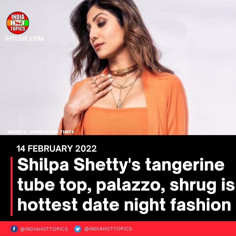 Shilpa Shetty’s tangerine tube top, palazzo, shrug is hottest date night fashion