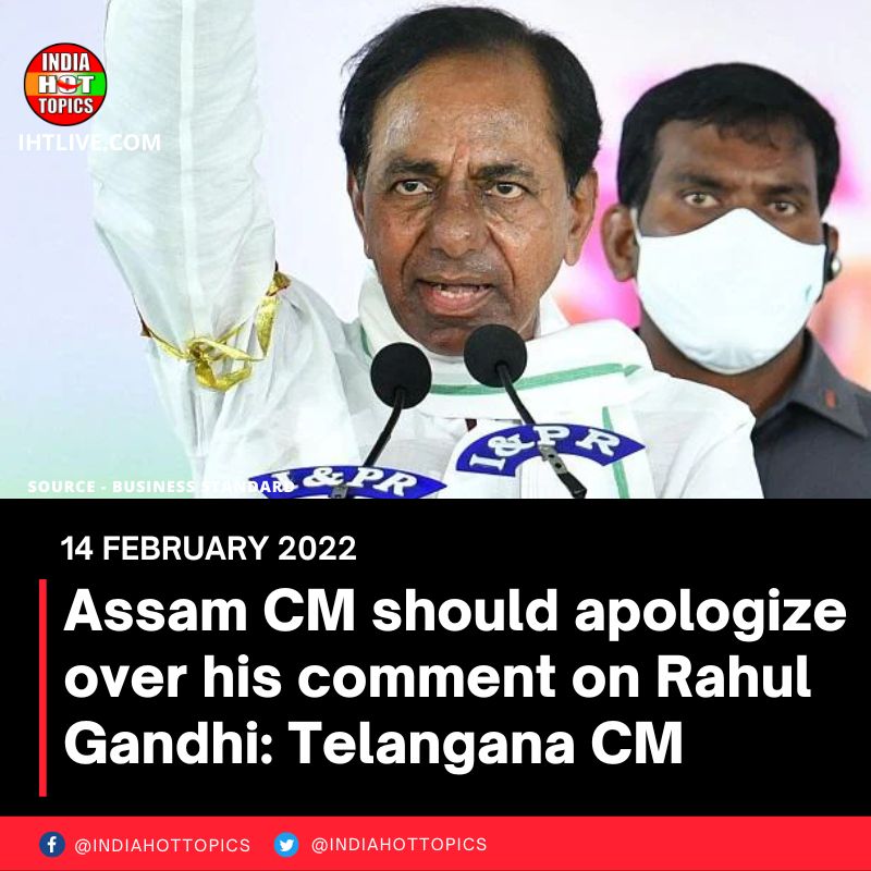 Assam CM should apologize over his comment on Rahul Gandhi: Telangana CM