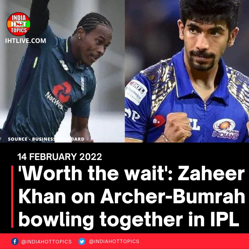 ‘Worth the wait’: Zaheer Khan on Archer-Bumrah bowling together in IPL
