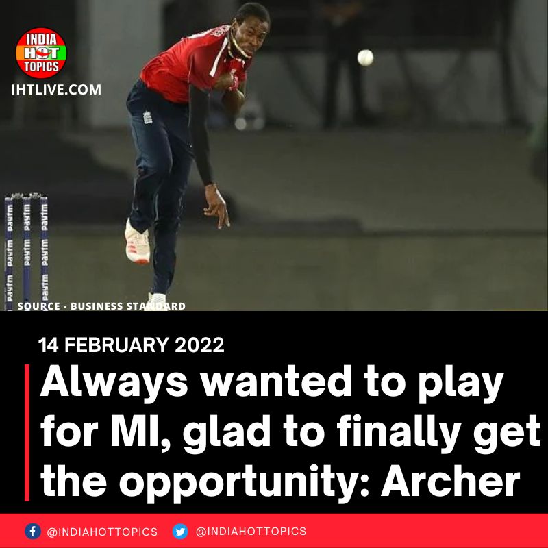 Always wanted to play for MI, glad to finally get the opportunity: Archer