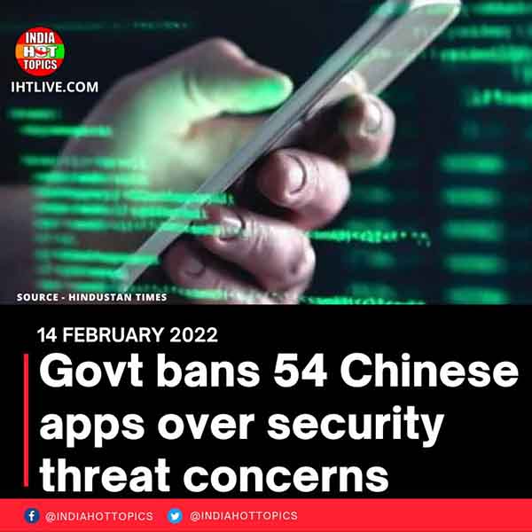 Govt bans 54 Chinese apps over security threat concerns