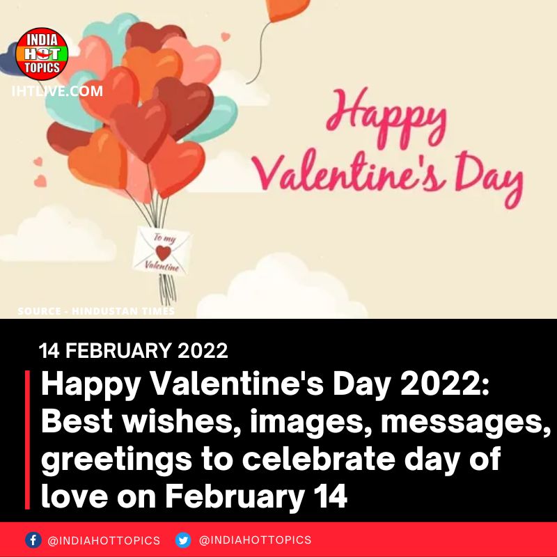 Happy Valentine’s Day 2022: Best wishes, images, messages, greetings to celebrate day of love on February 14