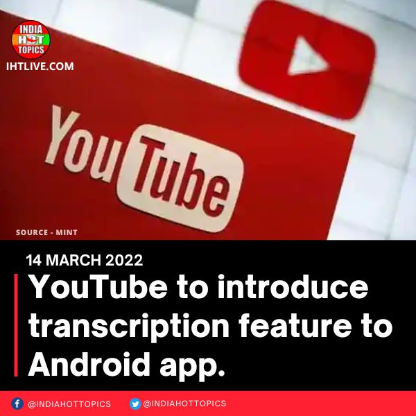 YouTube to introduce transcription feature to Android app. See details here