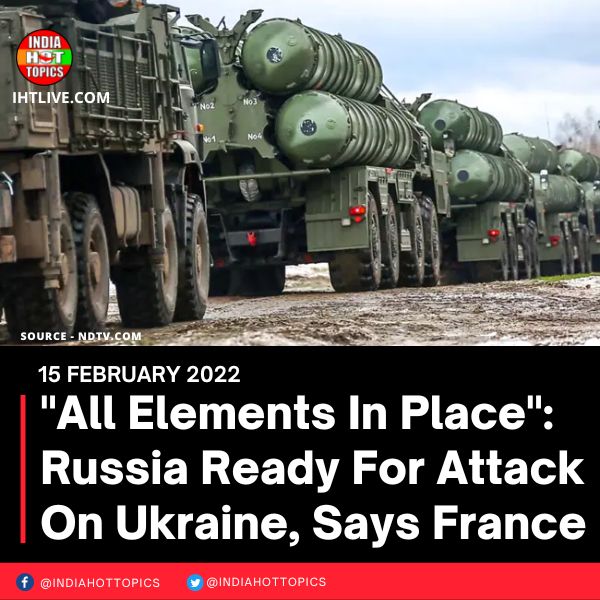 “All Elements In Place”: Russia Ready For Attack On Ukraine, Says France