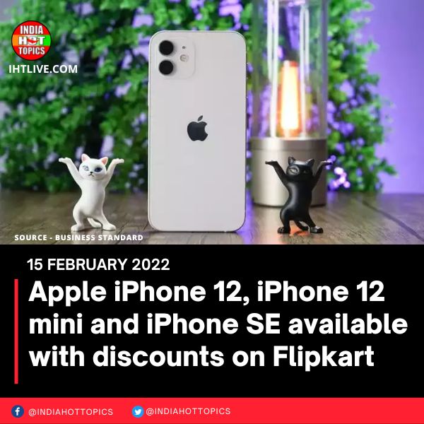 Apple iPhone 12, iPhone 12 mini and iPhone SE available with discounts on Flipkart