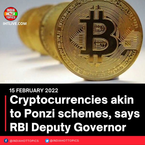 Cryptocurrencies akin to Ponzi schemes, says RBI Deputy Governor
