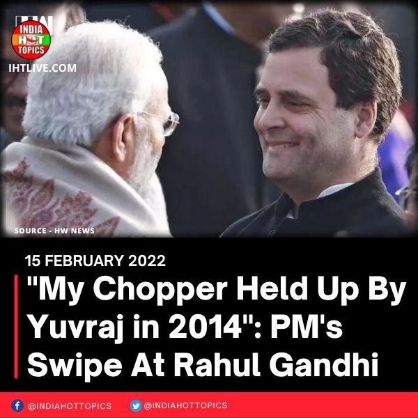 “My Chopper Held Up By Yuvraj in 2014”: PM’s Swipe At Rahul Gandhi
