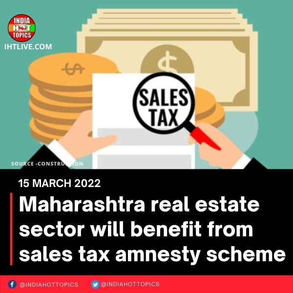 Maharashtra real estate sector will benefit from sales tax amnesty scheme