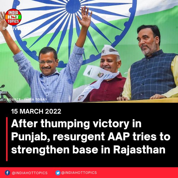 After thumping victory in Punjab, resurgent AAP tries to strengthen base in Rajasthan