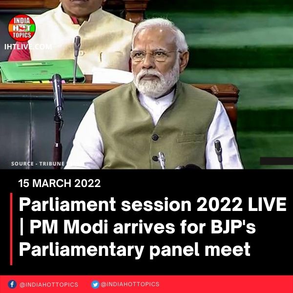 Parliament session 2022 LIVE | PM Modi arrives for BJP’s Parliamentary panel meet