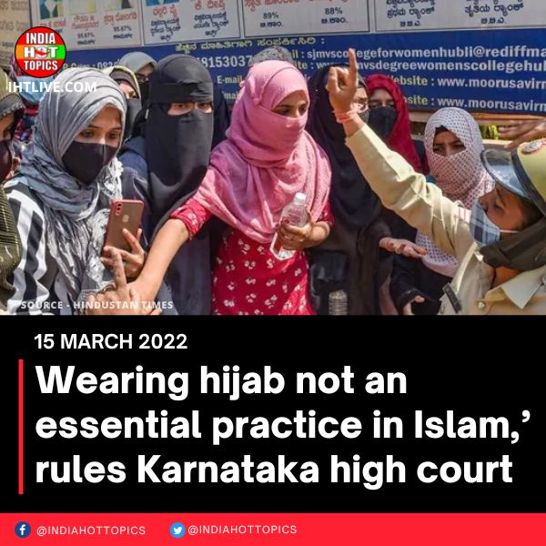 ‘Wearing hijab not an essential practice in Islam,’ rules Karnataka high court