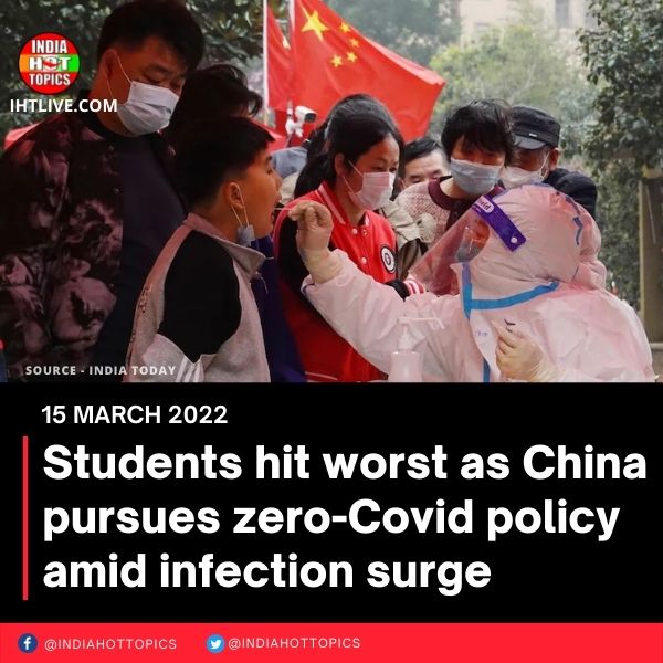 Students hit worst as China pursues zero-Covid policy amid infection surge