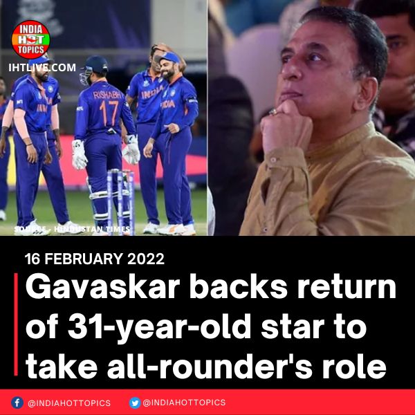Gavaskar backs return of 31-year-old star to take all-rounder’s role