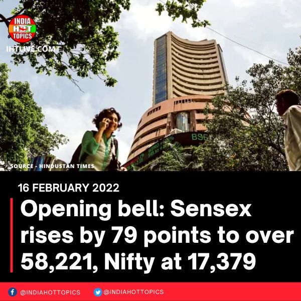 Opening bell: Sensex rises by 79 points to over 58,221, Nifty at 17,379