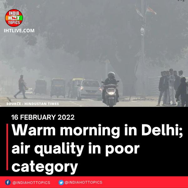 Warm morning in Delhi; air quality in poor category