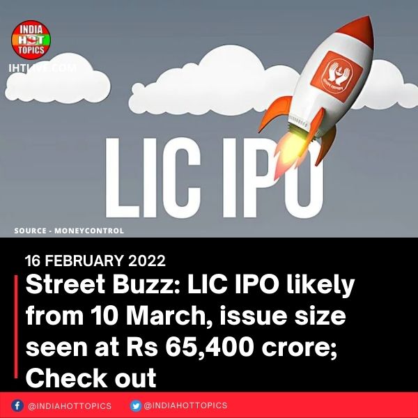 Street Buzz: LIC IPO likely from 10 March, issue size seen at Rs 65,400 crore; Check out more