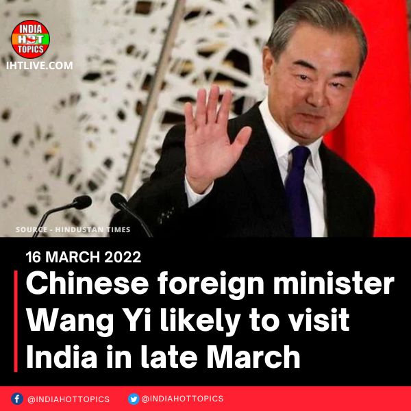 Chinese foreign minister Wang Yi likely to visit India in late March
